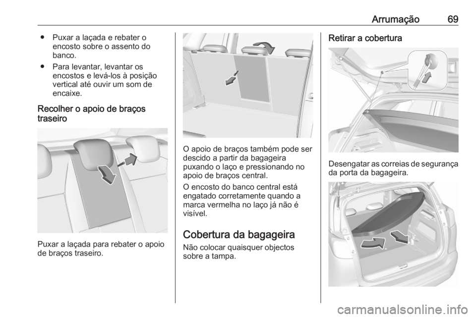 OPEL CROSSLAND X 2020  Manual de Instruções (in Portugues) Arrumação69● Puxar a laçada e rebater oencosto sobre o assento do
banco.
● Para levantar, levantar os encostos e levá-los à posição
vertical até ouvir um som de encaixe.
Recolher o apoio d