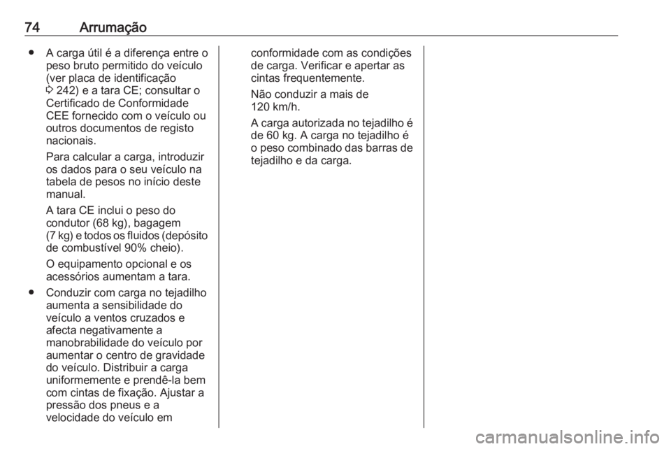 OPEL CROSSLAND X 2020  Manual de Instruções (in Portugues) 74Arrumação● A carga útil é a diferença entre opeso bruto permitido do veículo
(ver placa de identificação
3  242) e a tara CE; consultar o
Certificado de Conformidade
CEE fornecido com o ve