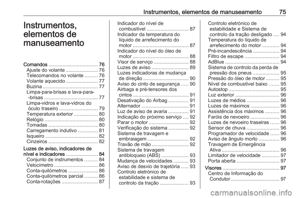 OPEL CROSSLAND X 2020 Manual de Instruções (in Portugues) Instrumentos, elementos de manuseamento75Instrumentos,
elementos de
manuseamentoComandos ................................... 76
Ajuste do volante .......................76
Telecomandos no volante .... OPEL CROSSLAND X 2020 Manual de Instruções (in Portugues) Instrumentos, elementos de manuseamento75Instrumentos,
elementos de
manuseamentoComandos ................................... 76
Ajuste do volante .......................76
Telecomandos no volante ....