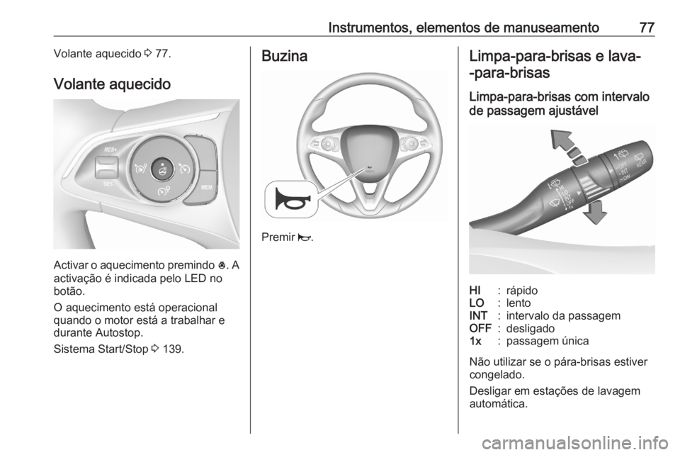 OPEL CROSSLAND X 2020 Manual de Instruções (in Portugues) Instrumentos, elementos de manuseamento77Volante aquecido 3 77.
Volante aquecido
Activar o aquecimento premindo *. A
activação é indicada pelo LED no
botão.
O aquecimento está operacional
quando OPEL CROSSLAND X 2020 Manual de Instruções (in Portugues) Instrumentos, elementos de manuseamento77Volante aquecido 3 77.
Volante aquecido
Activar o aquecimento premindo *. A
activação é indicada pelo LED no
botão.
O aquecimento está operacional
quando