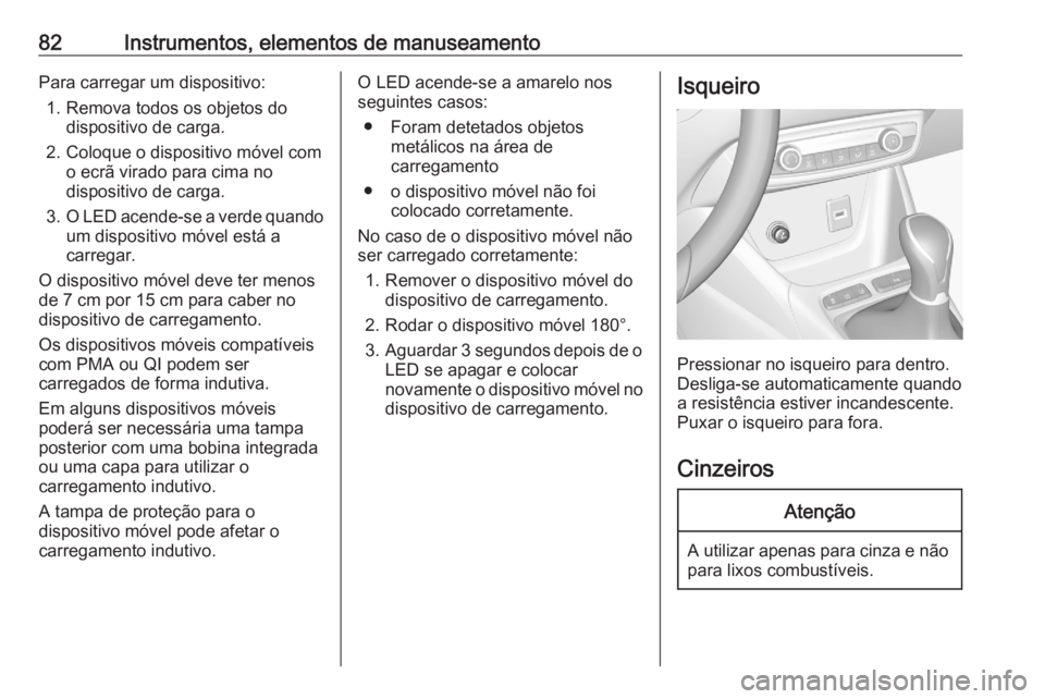 OPEL CROSSLAND X 2020 Manual de Instruções (in Portugues) 82Instrumentos, elementos de manuseamentoPara carregar um dispositivo:1. Remova todos os objetos do dispositivo de carga.
2. Coloque o dispositivo móvel com o ecrã virado para cima no
dispositivo de OPEL CROSSLAND X 2020 Manual de Instruções (in Portugues) 82Instrumentos, elementos de manuseamentoPara carregar um dispositivo:1. Remova todos os objetos do dispositivo de carga.
2. Coloque o dispositivo móvel com o ecrã virado para cima no
dispositivo de
