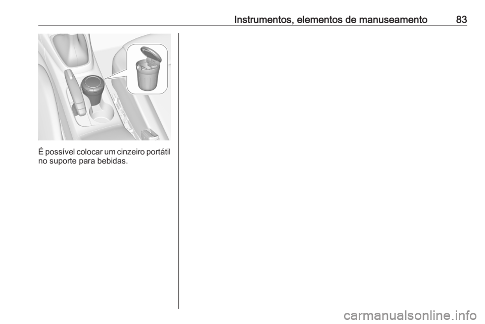 OPEL CROSSLAND X 2020 Manual de Instruções (in Portugues) Instrumentos, elementos de manuseamento83
É possível colocar um cinzeiro portátilno suporte para bebidas. OPEL CROSSLAND X 2020 Manual de Instruções (in Portugues) Instrumentos, elementos de manuseamento83
É possível colocar um cinzeiro portátilno suporte para bebidas.