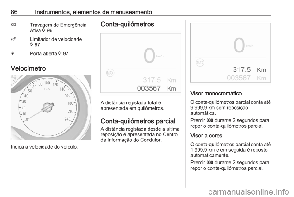 OPEL CROSSLAND X 2020 Manual de Instruções (in Portugues) 86Instrumentos, elementos de manuseamentoØTravagem de Emergência
Ativa 3 96ßLimitador de velocidade
3 97hPorta aberta 3 97
Velocímetro
Indica a velocidade do veículo.
Conta-quilómetros
A dist OPEL CROSSLAND X 2020 Manual de Instruções (in Portugues) 86Instrumentos, elementos de manuseamentoØTravagem de Emergência
Ativa 3 96ßLimitador de velocidade
3 97hPorta aberta 3 97
Velocímetro
Indica a velocidade do veículo.
Conta-quilómetros
A dist