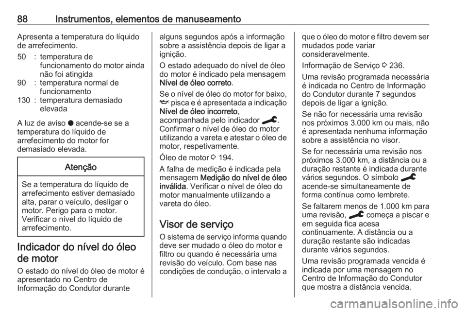 OPEL CROSSLAND X 2020 Manual de Instruções (in Portugues) 88Instrumentos, elementos de manuseamentoApresenta a temperatura do líquido
de arrefecimento.50:temperatura de
funcionamento do motor ainda
não foi atingida90:temperatura normal de
funcionamento130: OPEL CROSSLAND X 2020 Manual de Instruções (in Portugues) 88Instrumentos, elementos de manuseamentoApresenta a temperatura do líquido
de arrefecimento.50:temperatura de
funcionamento do motor ainda
não foi atingida90:temperatura normal de
funcionamento130: