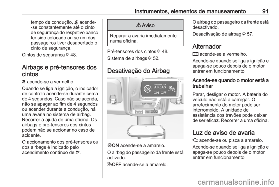 OPEL CROSSLAND X 2020 Manual de Instruções (in Portugues) Instrumentos, elementos de manuseamento91tempo de condução, X acende-
-se constantemente até o cinto de segurança do respetivo banco ter sido colocado ou se um dos
passageiros tiver desapertado o
OPEL CROSSLAND X 2020 Manual de Instruções (in Portugues) Instrumentos, elementos de manuseamento91tempo de condução, X acende-
-se constantemente até o cinto de segurança do respetivo banco ter sido colocado ou se um dos
passageiros tiver desapertado o