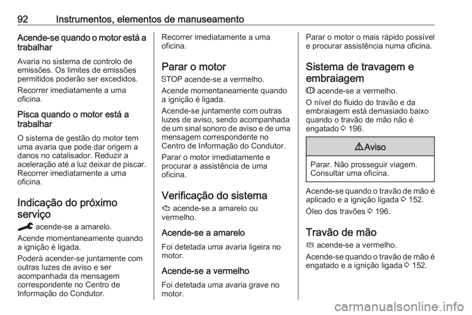 OPEL CROSSLAND X 2020 Manual de Instruções (in Portugues) 92Instrumentos, elementos de manuseamentoAcende-se quando o motor está atrabalhar
Avaria no sistema de controlo de
emissões. Os limites de emissões
permitidos poderão ser excedidos.
Recorrer imedi OPEL CROSSLAND X 2020 Manual de Instruções (in Portugues) 92Instrumentos, elementos de manuseamentoAcende-se quando o motor está atrabalhar
Avaria no sistema de controlo de
emissões. Os limites de emissões
permitidos poderão ser excedidos.
Recorrer imedi