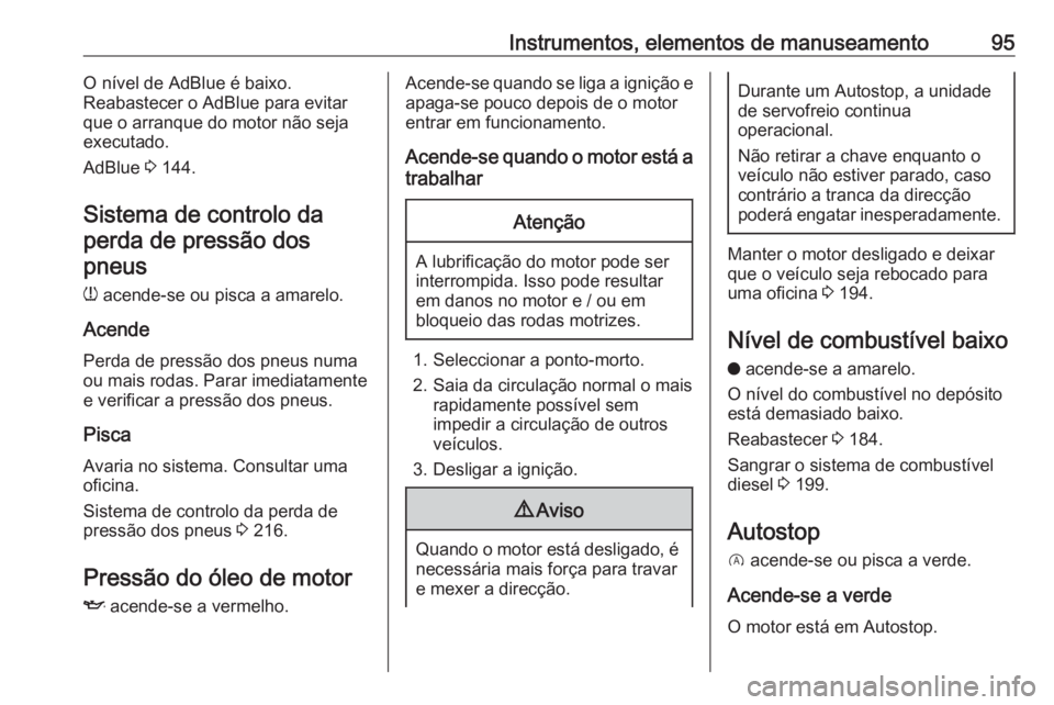 OPEL CROSSLAND X 2020  Manual de Instruções (in Portugues) Instrumentos, elementos de manuseamento95O nível de AdBlue é baixo.
Reabastecer o AdBlue para evitar
que o arranque do motor não seja
executado.
AdBlue  3 144.
Sistema de controlo da
perda de press