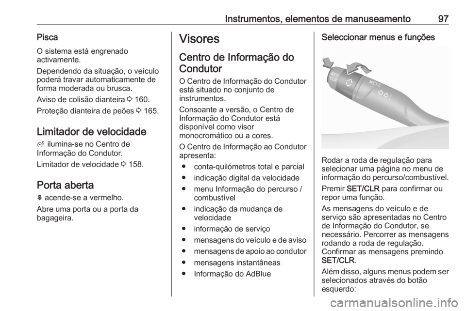 OPEL CROSSLAND X 2020  Manual de Instruções (in Portugues) Instrumentos, elementos de manuseamento97PiscaO sistema está engrenado
activamente.
Dependendo da situação, o veículo
poderá travar automaticamente de
forma moderada ou brusca.
Aviso de colisão 