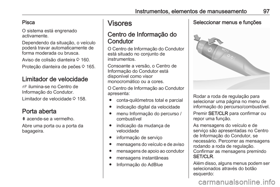 OPEL CROSSLAND X 2020 Manual de Instruções (in Portugues) Instrumentos, elementos de manuseamento97PiscaO sistema está engrenado
activamente.
Dependendo da situação, o veículo
poderá travar automaticamente de
forma moderada ou brusca.
Aviso de colisão OPEL CROSSLAND X 2020 Manual de Instruções (in Portugues) Instrumentos, elementos de manuseamento97PiscaO sistema está engrenado
activamente.
Dependendo da situação, o veículo
poderá travar automaticamente de
forma moderada ou brusca.
Aviso de colisão