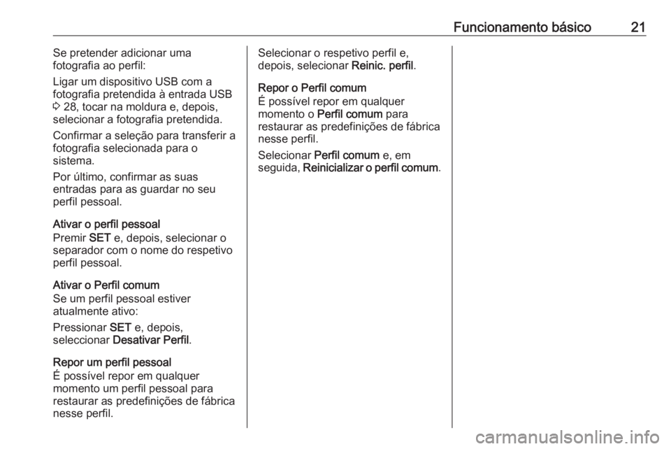 OPEL GRANDLAND X 2018 Manual de Informação e Lazer (in Portugues) Funcionamento básico21Se pretender adicionar uma
fotografia ao perfil:
Ligar um dispositivo USB com a
fotografia pretendida à entrada USB
3 28, tocar na moldura e, depois,
selecionar a fotografia p OPEL GRANDLAND X 2018 Manual de Informação e Lazer (in Portugues) Funcionamento básico21Se pretender adicionar uma
fotografia ao perfil:
Ligar um dispositivo USB com a
fotografia pretendida à entrada USB
3 28, tocar na moldura e, depois,
selecionar a fotografia p