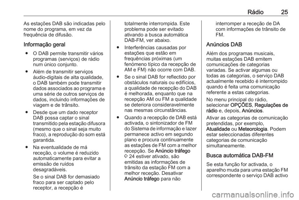OPEL GRANDLAND X 2018 Manual de Informação e Lazer (in Portugues) Rádio25As estações DAB são indicadas pelo
nome do programa, em vez da
frequência de difusão.
Informação geral ● O DAB permite transmitir vários programas (serviços) de rádio
num único co OPEL GRANDLAND X 2018 Manual de Informação e Lazer (in Portugues) Rádio25As estações DAB são indicadas pelo
nome do programa, em vez da
frequência de difusão.
Informação geral ● O DAB permite transmitir vários programas (serviços) de rádio
num único co