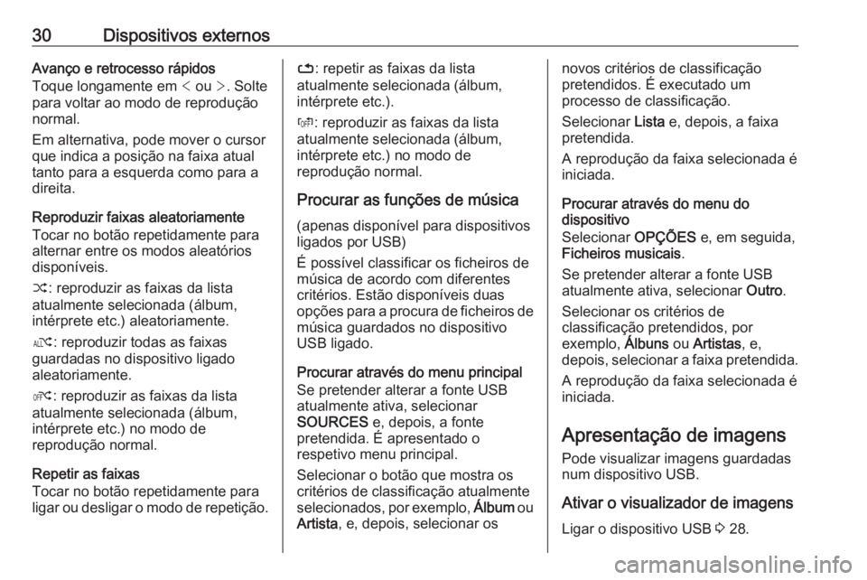 OPEL GRANDLAND X 2018 Manual de Informação e Lazer (in Portugues) 30Dispositivos externosAvanço e retrocesso rápidos
Toque longamente em < ou >. Solte
para voltar ao modo de reprodução
normal.
Em alternativa, pode mover o cursor
que indica a posição na faixa OPEL GRANDLAND X 2018 Manual de Informação e Lazer (in Portugues) 30Dispositivos externosAvanço e retrocesso rápidos
Toque longamente em < ou >. Solte
para voltar ao modo de reprodução
normal.
Em alternativa, pode mover o cursor
que indica a posição na faixa