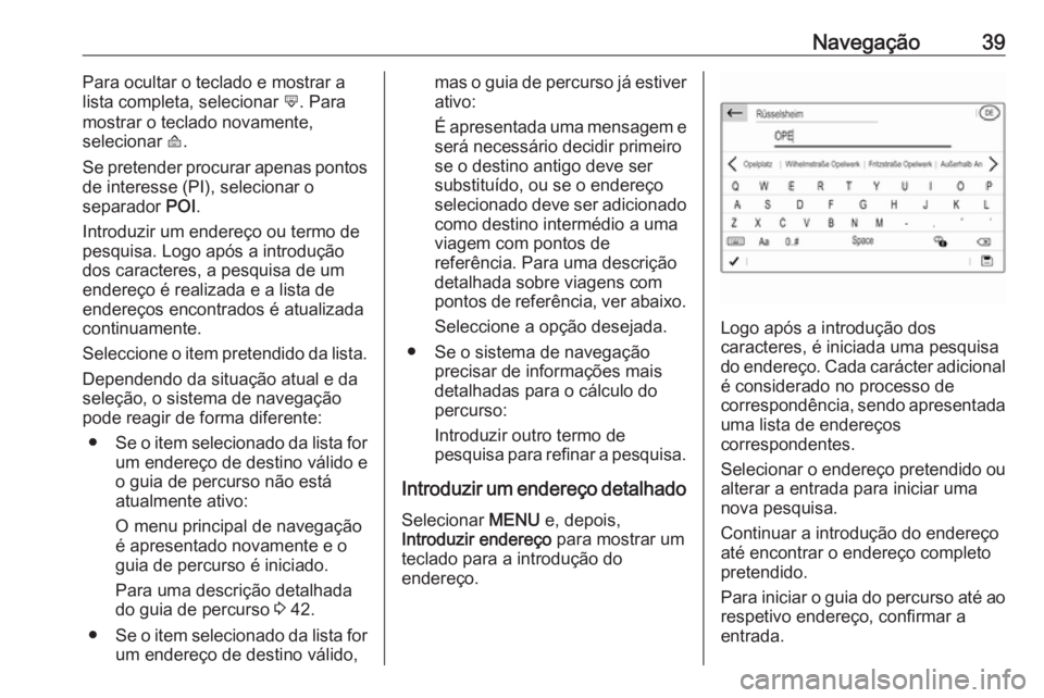 OPEL GRANDLAND X 2018 Manual de Informação e Lazer (in Portugues) Navegação39Para ocultar o teclado e mostrar a
lista completa, selecionar ù. Para
mostrar o teclado novamente,
selecionar ú.
Se pretender procurar apenas pontos
de interesse (PI), selecionar o
se OPEL GRANDLAND X 2018 Manual de Informação e Lazer (in Portugues) Navegação39Para ocultar o teclado e mostrar a
lista completa, selecionar ù. Para
mostrar o teclado novamente,
selecionar ú.
Se pretender procurar apenas pontos
de interesse (PI), selecionar o
se