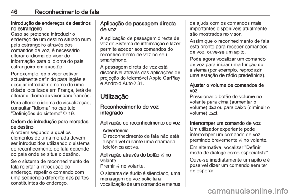 OPEL GRANDLAND X 2018 Manual de Informação e Lazer (in Portugues) 46Reconhecimento de falaIntrodução de endereços de destinos
no estrangeiro
Caso se pretenda introduzir o
endereço de um destino situado num
país estrangeiro através dos
comandos de voz, é neces OPEL GRANDLAND X 2018 Manual de Informação e Lazer (in Portugues) 46Reconhecimento de falaIntrodução de endereços de destinos
no estrangeiro
Caso se pretenda introduzir o
endereço de um destino situado num
país estrangeiro através dos
comandos de voz, é neces