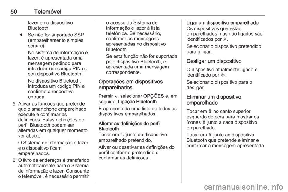 OPEL GRANDLAND X 2018  Manual de Informação e Lazer (in Portugues) 50Telemóvellazer e no dispositivo
Bluetooth.
● Se não for suportado SSP (emparelhamento simples
seguro):
No sistema de informação e lazer: é apresentada uma
mensagem pedindo para introduzir um 