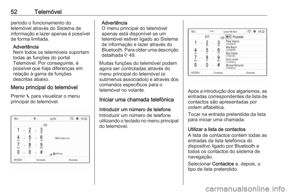 OPEL GRANDLAND X 2018  Manual de Informação e Lazer (in Portugues) 52Telemóvelperíodo o funcionamento do
telemóvel através do Sistema de
informação e lazer apenas é possível
de forma limitada.
Advertência
Nem todos os telemóveis suportam todas as funções 