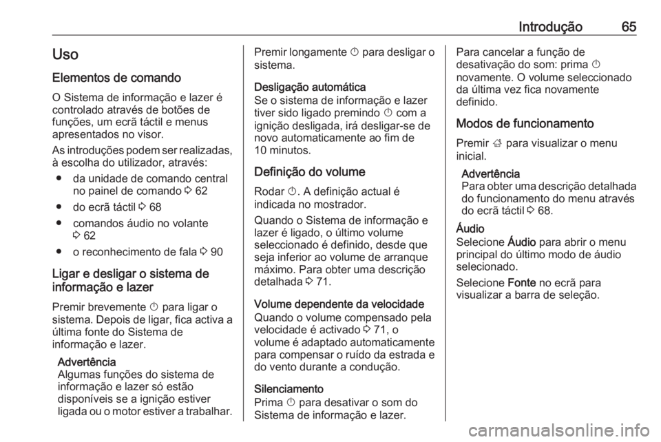 OPEL GRANDLAND X 2018  Manual de Informação e Lazer (in Portugues) Introdução65Uso
Elementos de comando O Sistema de informação e lazer é
controlado através de botões de
funções, um ecrã táctil e menus
apresentados no visor.
As introduções podem ser real