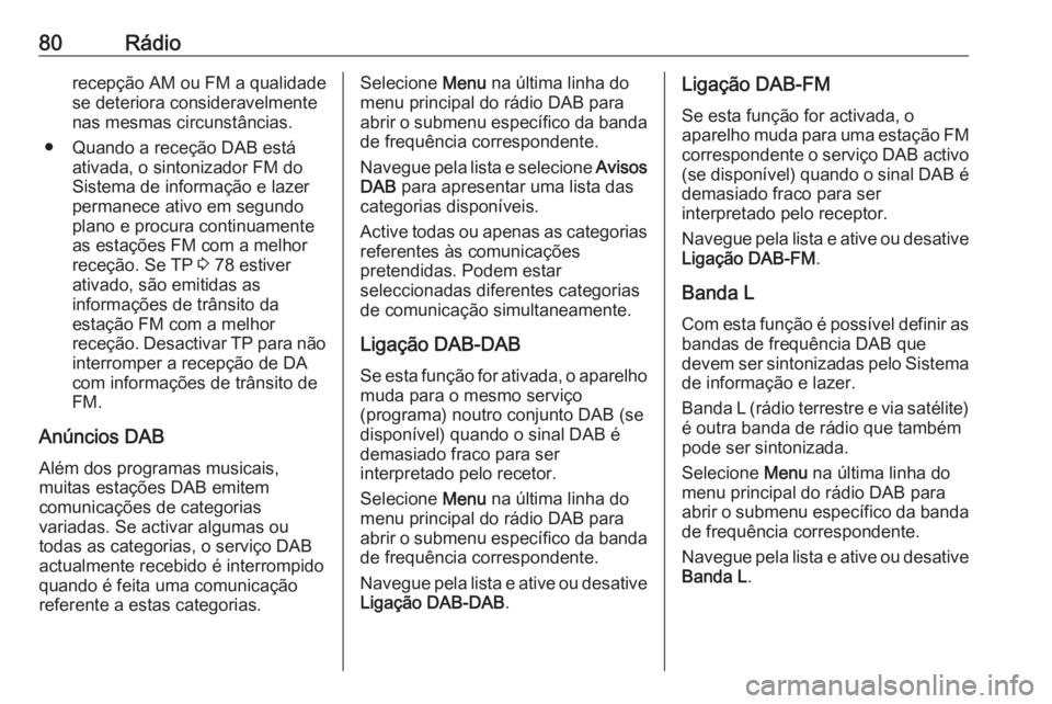 OPEL GRANDLAND X 2018 Manual de Informação e Lazer (in Portugues) 80Rádiorecepção AM ou FM a qualidadese deteriora consideravelmente
nas mesmas circunstâncias.
● Quando a receção DAB está ativada, o sintonizador FM doSistema de informação e lazer
permanec OPEL GRANDLAND X 2018 Manual de Informação e Lazer (in Portugues) 80Rádiorecepção AM ou FM a qualidadese deteriora consideravelmente
nas mesmas circunstâncias.
● Quando a receção DAB está ativada, o sintonizador FM doSistema de informação e lazer
permanec