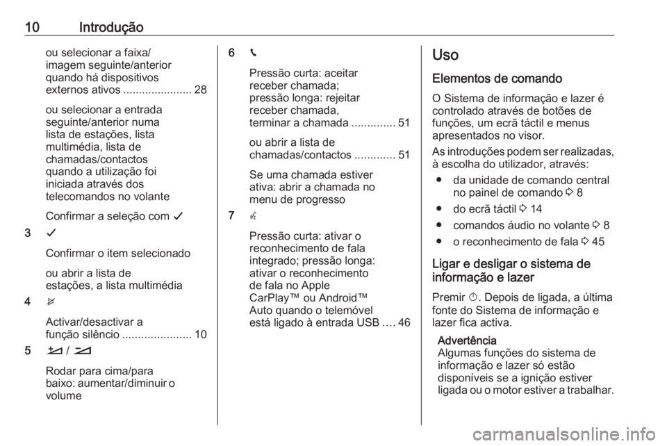 OPEL GRANDLAND X 2018  Manual de Informação e Lazer (in Portugues) 10Introduçãoou selecionar a faixa/
imagem seguinte/anterior
quando há dispositivos
externos ativos ......................28
ou selecionar a entrada
seguinte/anterior numa
lista de estações, lista
