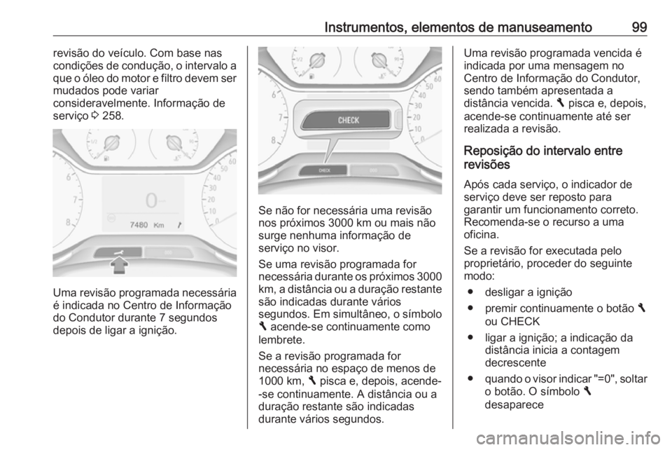 OPEL GRANDLAND X 2018 Manual de Instruções (in Portugues) Instrumentos, elementos de manuseamento99revisão do veículo. Com base nas
condições de condução, o intervalo a
que o óleo do motor e filtro devem ser
mudados pode variar
consideravelmente. Info OPEL GRANDLAND X 2018 Manual de Instruções (in Portugues) Instrumentos, elementos de manuseamento99revisão do veículo. Com base nas
condições de condução, o intervalo a
que o óleo do motor e filtro devem ser
mudados pode variar
consideravelmente. Info