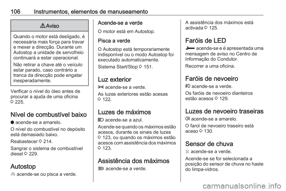 OPEL GRANDLAND X 2018 Manual de Instruções (in Portugues) 106Instrumentos, elementos de manuseamento9Aviso
Quando o motor está desligado, é
necessária mais força para travare mexer a direcção. Durante um
Autostop a unidade de servofreio
continuará a e OPEL GRANDLAND X 2018 Manual de Instruções (in Portugues) 106Instrumentos, elementos de manuseamento9Aviso
Quando o motor está desligado, é
necessária mais força para travare mexer a direcção. Durante um
Autostop a unidade de servofreio
continuará a e