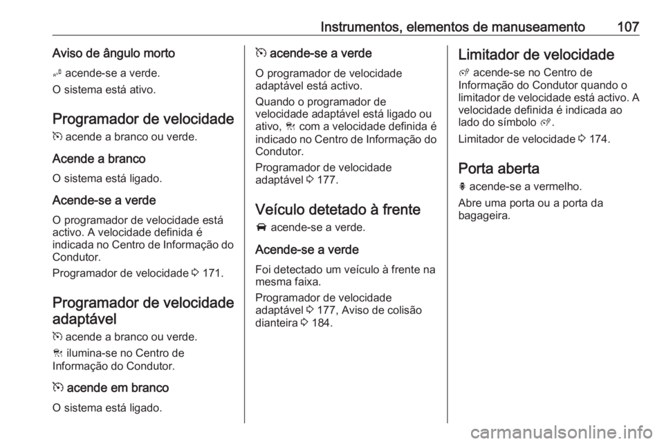 OPEL GRANDLAND X 2018 Manual de Instruções (in Portugues) Instrumentos, elementos de manuseamento107Aviso de ângulo mortoB acende-se a verde.
O sistema está ativo.
Programador de velocidade m acende a branco ou verde.
Acende a branco
O sistema está liga OPEL GRANDLAND X 2018 Manual de Instruções (in Portugues) Instrumentos, elementos de manuseamento107Aviso de ângulo mortoB acende-se a verde.
O sistema está ativo.
Programador de velocidade m acende a branco ou verde.
Acende a branco
O sistema está liga
