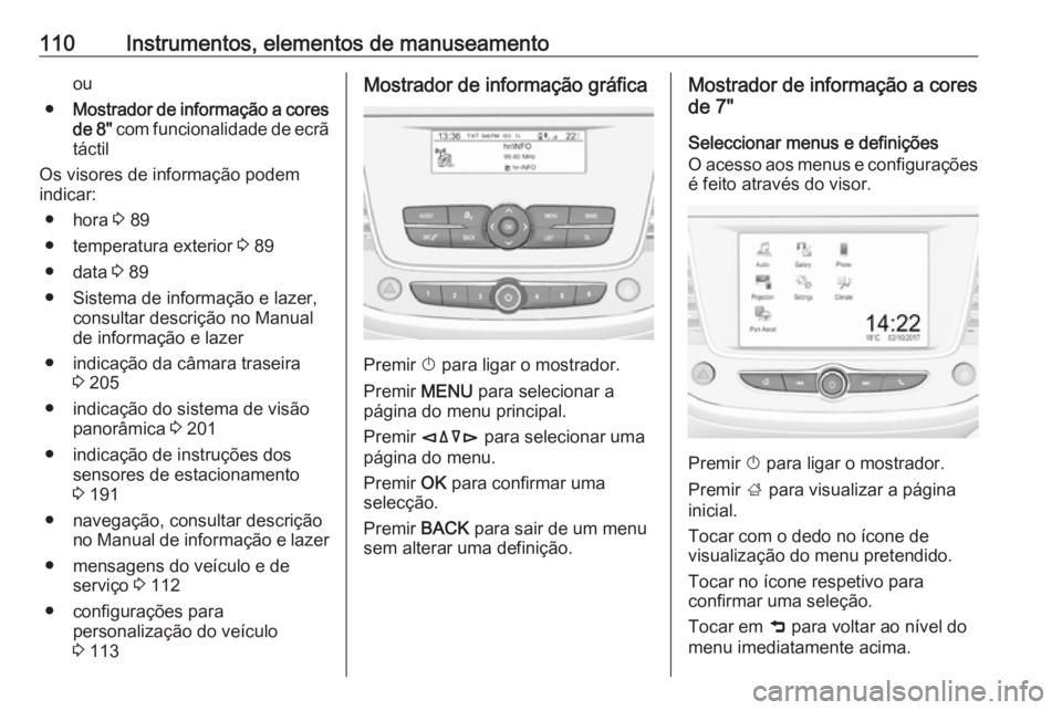 OPEL GRANDLAND X 2018 Manual de Instruções (in Portugues) 110Instrumentos, elementos de manuseamentoou
● Mostrador de informação a cores
de 8" com funcionalidade de ecrã
táctil
Os visores de informação podem indicar:
● hora 3 89
● temperatu OPEL GRANDLAND X 2018 Manual de Instruções (in Portugues) 110Instrumentos, elementos de manuseamentoou
● Mostrador de informação a cores
de 8" com funcionalidade de ecrã
táctil
Os visores de informação podem indicar:
● hora 3 89
● temperatu
