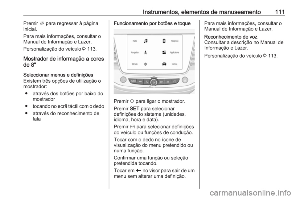 OPEL GRANDLAND X 2018 Manual de Instruções (in Portugues) Instrumentos, elementos de manuseamento111Premir ; para regressar à página
inicial.
Para mais informações, consultar o
Manual de Informação e Lazer.
Personalização do veículo 3 113.
Mostrado OPEL GRANDLAND X 2018 Manual de Instruções (in Portugues) Instrumentos, elementos de manuseamento111Premir ; para regressar à página
inicial.
Para mais informações, consultar o
Manual de Informação e Lazer.
Personalização do veículo 3 113.
Mostrado