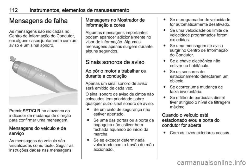 OPEL GRANDLAND X 2018 Manual de Instruções (in Portugues) 112Instrumentos, elementos de manuseamentoMensagens de falhaAs mensagens são indicadas no
Centro de Informação do Condutor,
em alguns casos juntamente com um aviso e um sinal sonoro.
Premir SET/CL OPEL GRANDLAND X 2018 Manual de Instruções (in Portugues) 112Instrumentos, elementos de manuseamentoMensagens de falhaAs mensagens são indicadas no
Centro de Informação do Condutor,
em alguns casos juntamente com um aviso e um sinal sonoro.
Premir SET/CL
