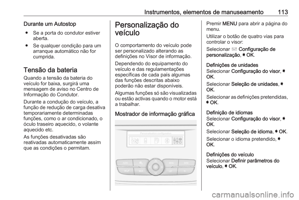 OPEL GRANDLAND X 2018 Manual de Instruções (in Portugues) Instrumentos, elementos de manuseamento113Durante um Autostop● Se a porta do condutor estiver aberta.
● Se qualquer condição para um arranque automático não for
cumprida.
Tensão da bateria Qu OPEL GRANDLAND X 2018 Manual de Instruções (in Portugues) Instrumentos, elementos de manuseamento113Durante um Autostop● Se a porta do condutor estiver aberta.
● Se qualquer condição para um arranque automático não for
cumprida.
Tensão da bateria Qu