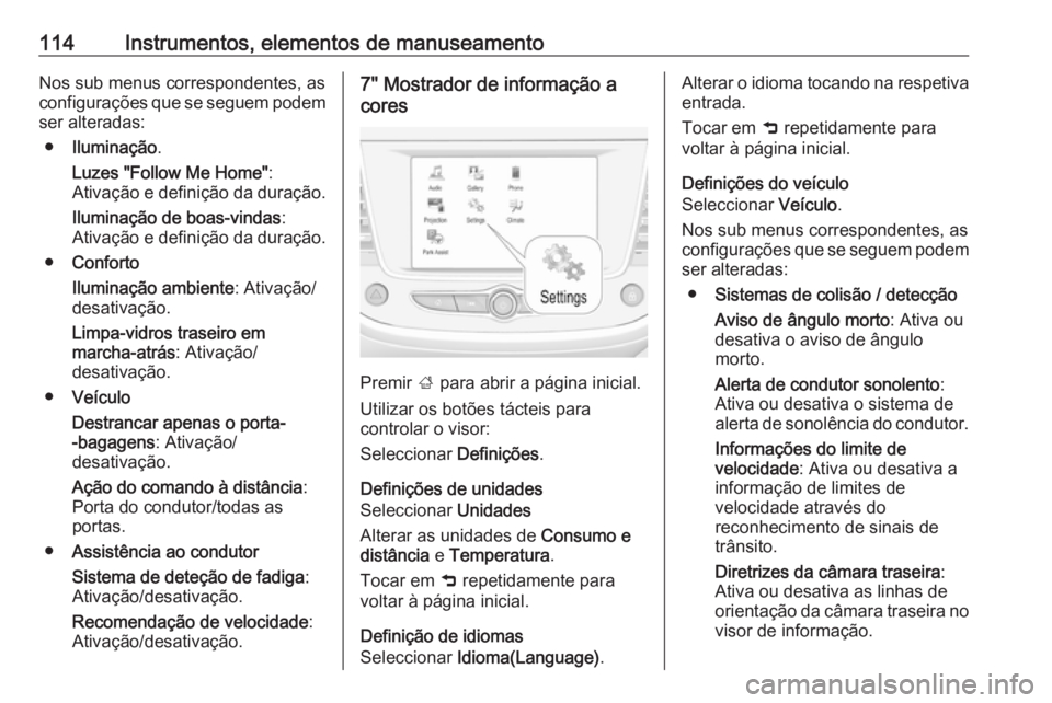 OPEL GRANDLAND X 2018 Manual de Instruções (in Portugues) 114Instrumentos, elementos de manuseamentoNos sub menus correspondentes, as
configurações que se seguem podem
ser alteradas:
● Iluminação .
Luzes "Follow Me Home" :
Ativação e definiç OPEL GRANDLAND X 2018 Manual de Instruções (in Portugues) 114Instrumentos, elementos de manuseamentoNos sub menus correspondentes, as
configurações que se seguem podem
ser alteradas:
● Iluminação .
Luzes "Follow Me Home" :
Ativação e definiç