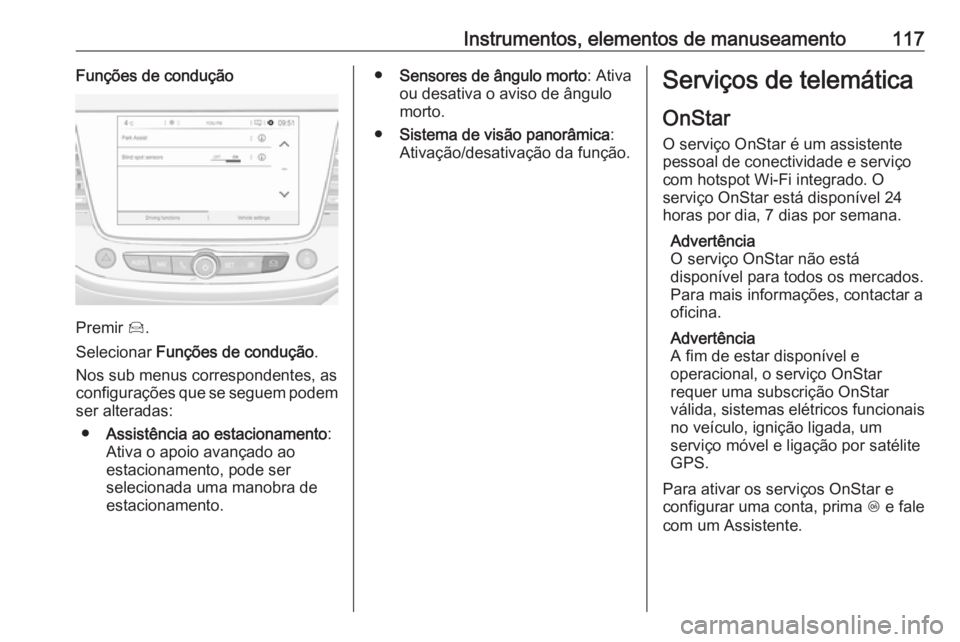 OPEL GRANDLAND X 2018 Manual de Instruções (in Portugues) Instrumentos, elementos de manuseamento117Funções de condução
Premir Í.
Selecionar Funções de condução .
Nos sub menus correspondentes, as configurações que se seguem podem
ser alteradas:
OPEL GRANDLAND X 2018 Manual de Instruções (in Portugues) Instrumentos, elementos de manuseamento117Funções de condução
Premir Í.
Selecionar Funções de condução .
Nos sub menus correspondentes, as configurações que se seguem podem
ser alteradas: