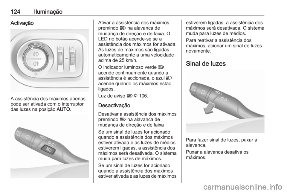OPEL GRANDLAND X 2018 Manual de Instruções (in Portugues) 124IluminaçãoActivação
A assistência dos máximos apenas
pode ser ativada com o interruptor
das luzes na posição AUTO.
Ativar a assistência dos máximos
premindo f na alavanca de
mudança de OPEL GRANDLAND X 2018 Manual de Instruções (in Portugues) 124IluminaçãoActivação
A assistência dos máximos apenas
pode ser ativada com o interruptor
das luzes na posição AUTO.
Ativar a assistência dos máximos
premindo f na alavanca de
mudança de