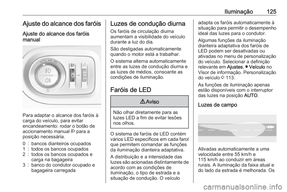 OPEL GRANDLAND X 2018 Manual de Instruções (in Portugues) Iluminação125Ajuste do alcance dos faróisAjuste do alcance dos faróis
manual
Para adaptar o alcance dos faróis à
carga do veículo, para evitar
encandeamento: rodar o botão de
accionamento man OPEL GRANDLAND X 2018 Manual de Instruções (in Portugues) Iluminação125Ajuste do alcance dos faróisAjuste do alcance dos faróis
manual
Para adaptar o alcance dos faróis à
carga do veículo, para evitar
encandeamento: rodar o botão de
accionamento man