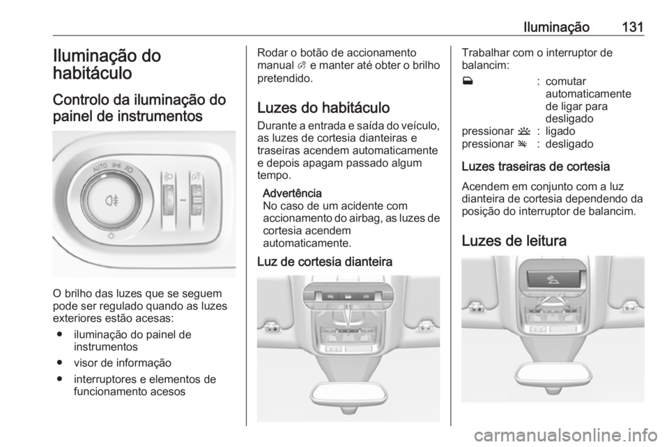 OPEL GRANDLAND X 2018 Manual de Instruções (in Portugues) Iluminação131Iluminação do
habitáculo
Controlo da iluminação do painel de instrumentos
O brilho das luzes que se seguem
pode ser regulado quando as luzes
exteriores estão acesas:
● iluminaç OPEL GRANDLAND X 2018 Manual de Instruções (in Portugues) Iluminação131Iluminação do
habitáculo
Controlo da iluminação do painel de instrumentos
O brilho das luzes que se seguem
pode ser regulado quando as luzes
exteriores estão acesas:
● iluminaç