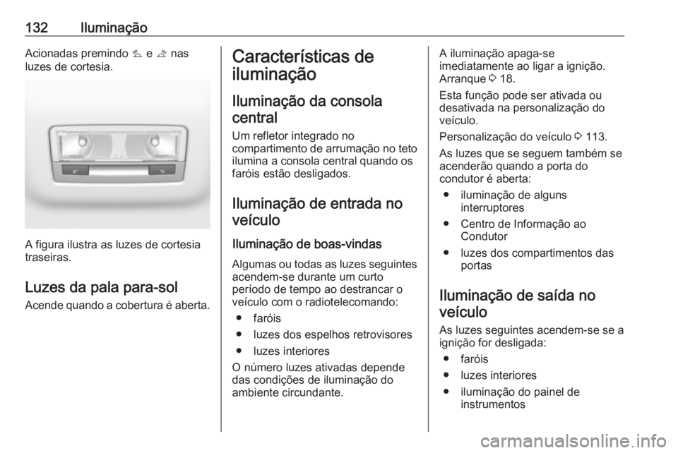 OPEL GRANDLAND X 2018 Manual de Instruções (in Portugues) 132IluminaçãoAcionadas premindo s e t nas
luzes de cortesia.
A figura ilustra as luzes de cortesia
traseiras.
Luzes da pala para-sol
Acende quando a cobertura é aberta.
Características de
ilumina OPEL GRANDLAND X 2018 Manual de Instruções (in Portugues) 132IluminaçãoAcionadas premindo s e t nas
luzes de cortesia.
A figura ilustra as luzes de cortesia
traseiras.
Luzes da pala para-sol
Acende quando a cobertura é aberta.
Características de
ilumina