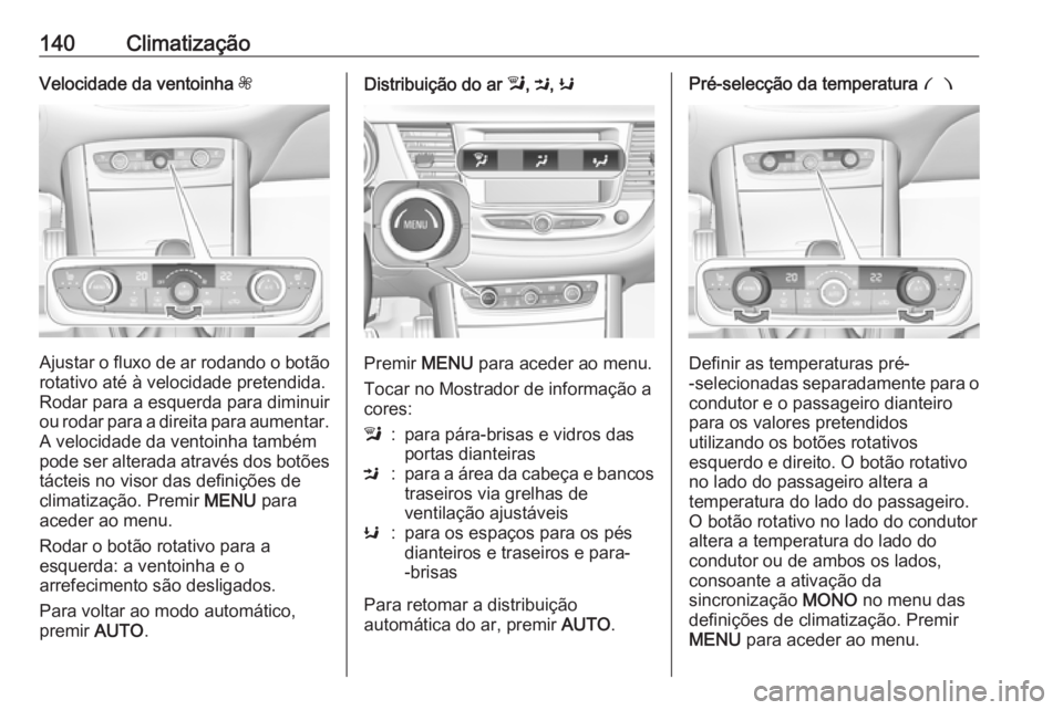 OPEL GRANDLAND X 2018 Manual de Instruções (in Portugues) 140ClimatizaçãoVelocidade da ventoinha Z
Ajustar o fluxo de ar rodando o botão
rotativo até à velocidade pretendida.
Rodar para a esquerda para diminuir
ou rodar para a direita para aumentar.
A v OPEL GRANDLAND X 2018 Manual de Instruções (in Portugues) 140ClimatizaçãoVelocidade da ventoinha Z
Ajustar o fluxo de ar rodando o botão
rotativo até à velocidade pretendida.
Rodar para a esquerda para diminuir
ou rodar para a direita para aumentar.
A v