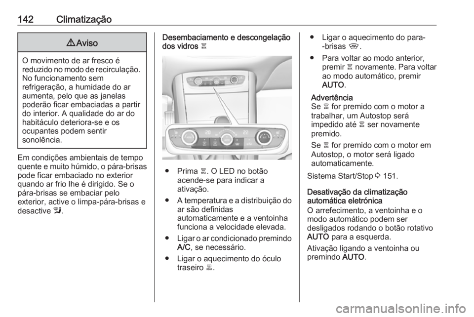 OPEL GRANDLAND X 2018 Manual de Instruções (in Portugues) 142Climatização9Aviso
O movimento de ar fresco é
reduzido no modo de recirculação. No funcionamento sem
refrigeração, a humidade do ar
aumenta, pelo que as janelas
poderão ficar embaciadas a p OPEL GRANDLAND X 2018 Manual de Instruções (in Portugues) 142Climatização9Aviso
O movimento de ar fresco é
reduzido no modo de recirculação. No funcionamento sem
refrigeração, a humidade do ar
aumenta, pelo que as janelas
poderão ficar embaciadas a p