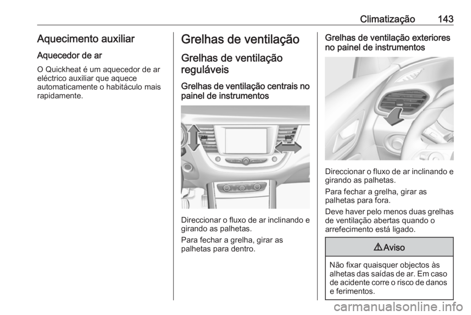 OPEL GRANDLAND X 2018 Manual de Instruções (in Portugues) Climatização143Aquecimento auxiliarAquecedor de ar
O Quickheat é um aquecedor de ar
eléctrico auxiliar que aquece
automaticamente o habitáculo mais
rapidamente.Grelhas de ventilação
Grelhas de OPEL GRANDLAND X 2018 Manual de Instruções (in Portugues) Climatização143Aquecimento auxiliarAquecedor de ar
O Quickheat é um aquecedor de ar
eléctrico auxiliar que aquece
automaticamente o habitáculo mais
rapidamente.Grelhas de ventilação
Grelhas de