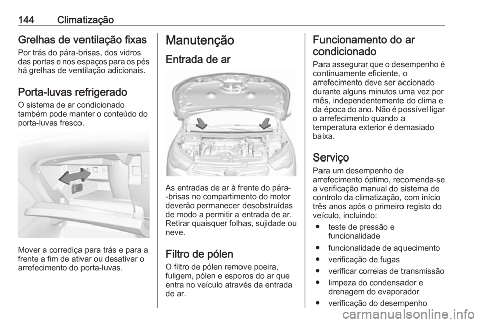 OPEL GRANDLAND X 2018 Manual de Instruções (in Portugues) 144ClimatizaçãoGrelhas de ventilação fixas
Por trás do pára-brisas, dos vidros
das portas e nos espaços para os pés há grelhas de ventilação adicionais.
Porta-luvas refrigerado
O sistema de OPEL GRANDLAND X 2018 Manual de Instruções (in Portugues) 144ClimatizaçãoGrelhas de ventilação fixas
Por trás do pára-brisas, dos vidros
das portas e nos espaços para os pés há grelhas de ventilação adicionais.
Porta-luvas refrigerado
O sistema de