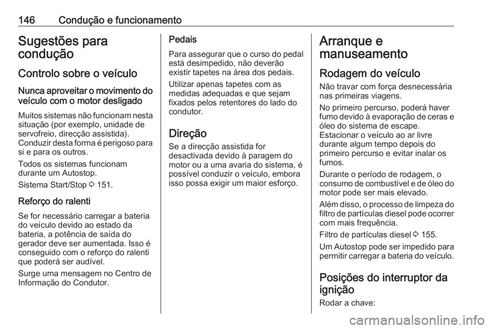 OPEL GRANDLAND X 2018 Manual de Instruções (in Portugues) 146Condução e funcionamentoSugestões para
condução
Controlo sobre o veículo
Nunca aproveitar o movimento do veículo com o motor desligado
Muitos sistemas não funcionam nesta
situação (por ex OPEL GRANDLAND X 2018 Manual de Instruções (in Portugues) 146Condução e funcionamentoSugestões para
condução
Controlo sobre o veículo
Nunca aproveitar o movimento do veículo com o motor desligado
Muitos sistemas não funcionam nesta
situação (por ex
