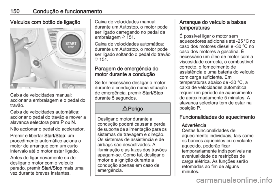 OPEL GRANDLAND X 2018  Manual de Instruções (in Portugues) 150Condução e funcionamentoVeículos com botão de ligação
Caixa de velocidades manual:
accionar a embraiagem e o pedal do travão.
Caixa de velocidades automática: accionar o pedal do travão e 