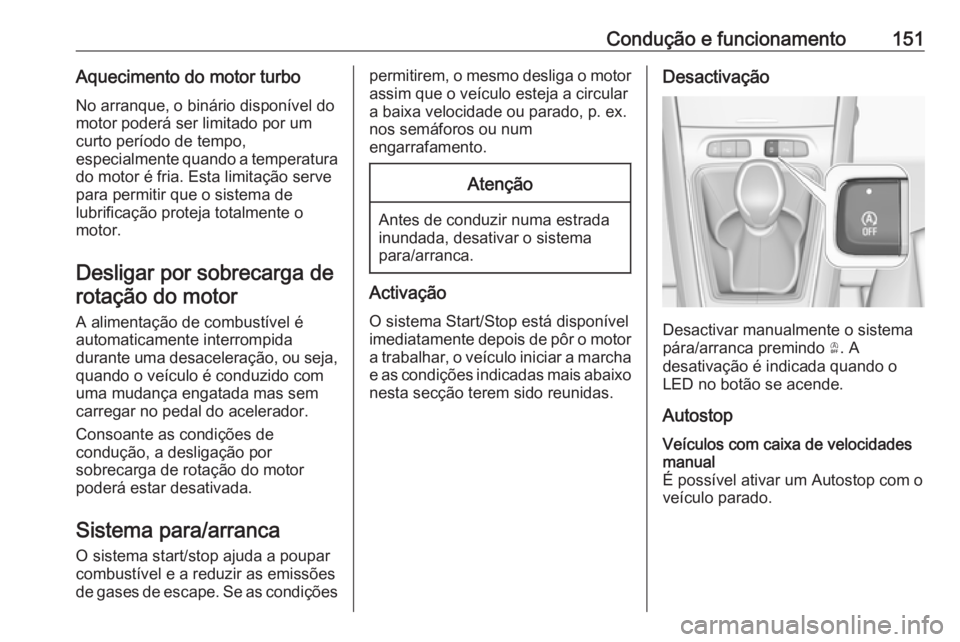 OPEL GRANDLAND X 2018  Manual de Instruções (in Portugues) Condução e funcionamento151Aquecimento do motor turbo
No arranque, o binário disponível do
motor poderá ser limitado por um
curto período de tempo,
especialmente quando a temperatura do motor é