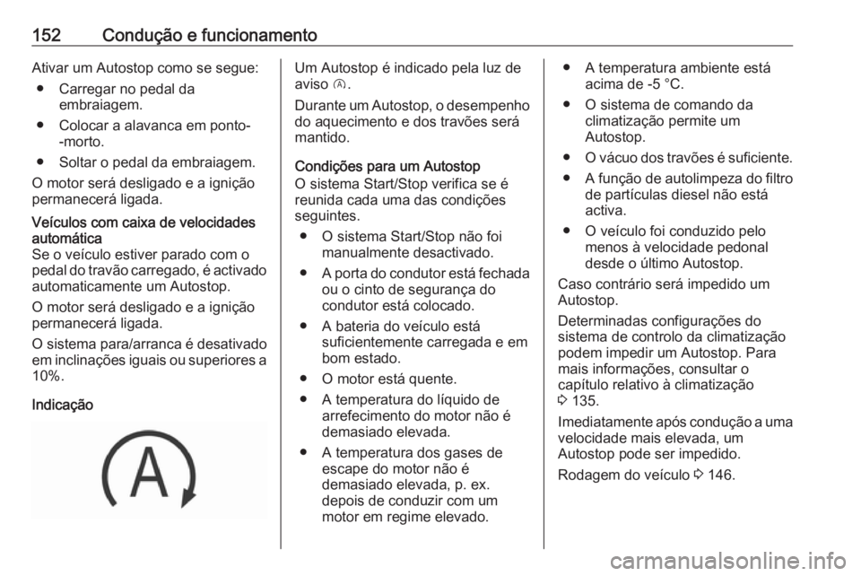OPEL GRANDLAND X 2018  Manual de Instruções (in Portugues) 152Condução e funcionamentoAtivar um Autostop como se segue:● Carregar no pedal da embraiagem.
● Colocar a alavanca em ponto- -morto.
● Soltar o pedal da embraiagem.
O motor será desligado e 
