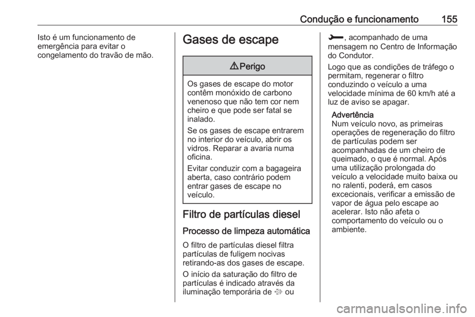 OPEL GRANDLAND X 2018  Manual de Instruções (in Portugues) Condução e funcionamento155Isto é um funcionamento de
emergência para evitar o
congelamento do travão de mão.Gases de escape9 Perigo
Os gases de escape do motor
contêm monóxido de carbono
vene