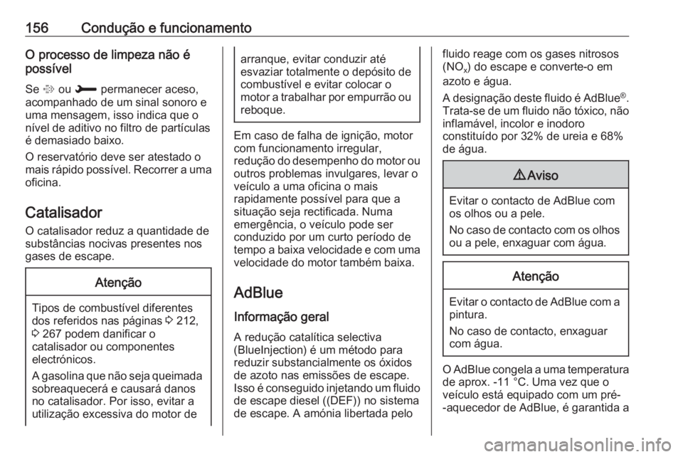 OPEL GRANDLAND X 2018  Manual de Instruções (in Portugues) 156Condução e funcionamentoO processo de limpeza não é
possível
Se  % ou  H  permanecer aceso,
acompanhado de um sinal sonoro e
uma mensagem, isso indica que o
nível de aditivo no filtro de part