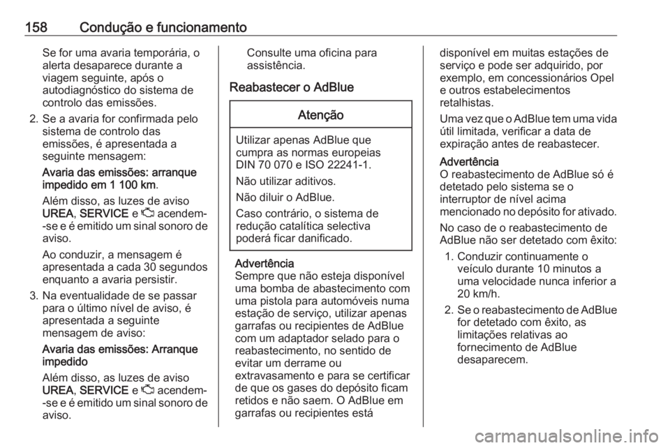 OPEL GRANDLAND X 2018  Manual de Instruções (in Portugues) 158Condução e funcionamentoSe for uma avaria temporária, o
alerta desaparece durante a viagem seguinte, após o
autodiagnóstico do sistema de
controlo das emissões.
2. Se a avaria for confirmada 
