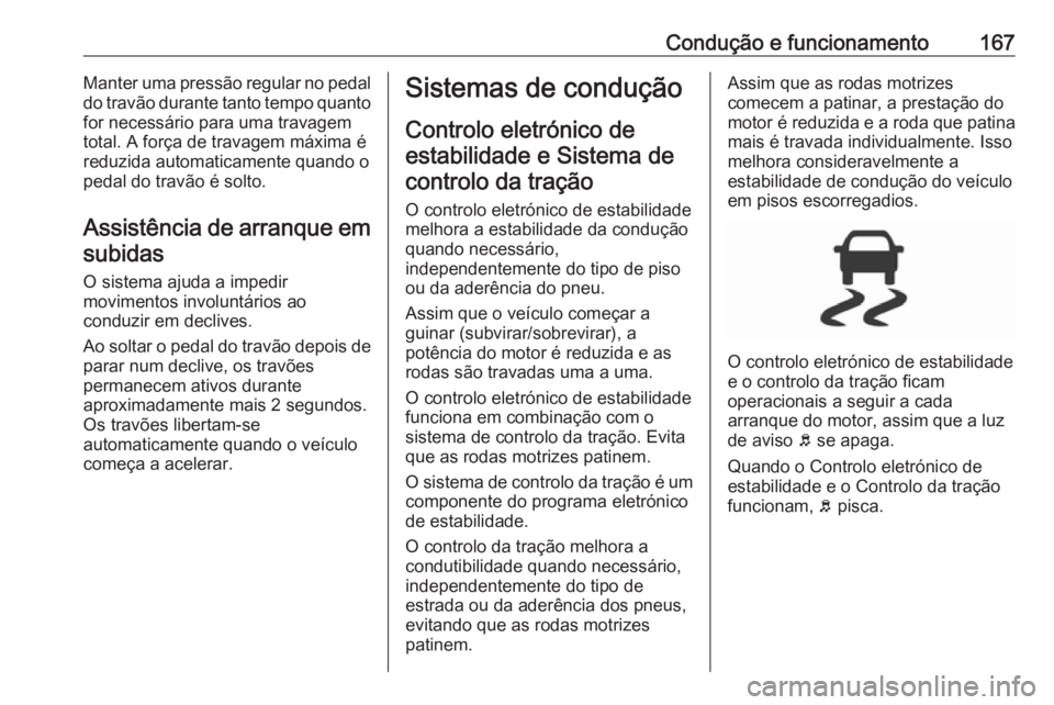 OPEL GRANDLAND X 2018 Manual de Instruções (in Portugues) Condução e funcionamento167Manter uma pressão regular no pedal
do travão durante tanto tempo quanto
for necessário para uma travagem
total. A força de travagem máxima é
reduzida automaticament OPEL GRANDLAND X 2018 Manual de Instruções (in Portugues) Condução e funcionamento167Manter uma pressão regular no pedal
do travão durante tanto tempo quanto
for necessário para uma travagem
total. A força de travagem máxima é
reduzida automaticament