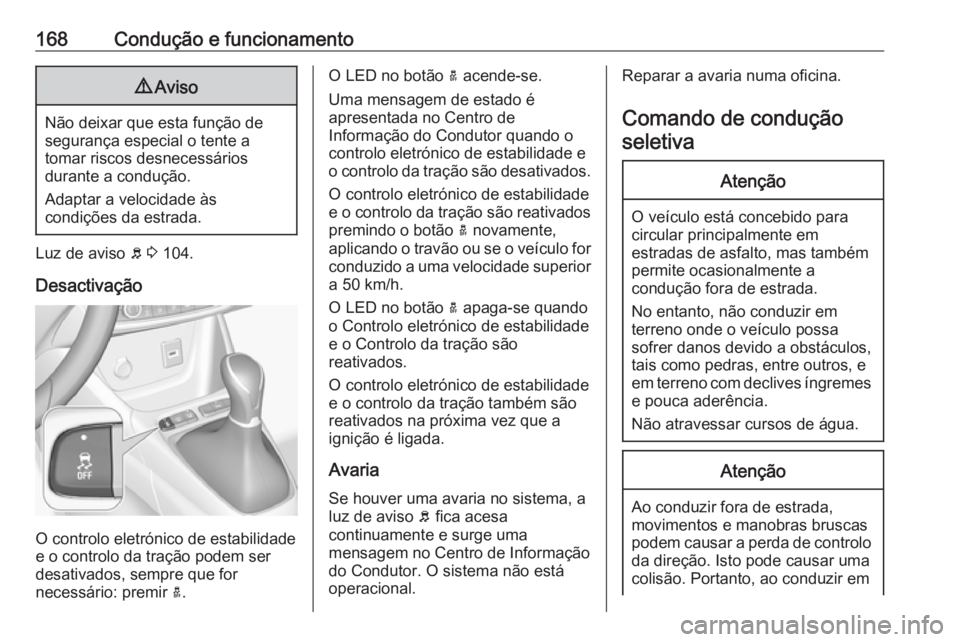 OPEL GRANDLAND X 2018 Manual de Instruções (in Portugues) 168Condução e funcionamento9Aviso
Não deixar que esta função de
segurança especial o tente a
tomar riscos desnecessários
durante a condução.
Adaptar a velocidade às
condições da estrada.
L OPEL GRANDLAND X 2018 Manual de Instruções (in Portugues) 168Condução e funcionamento9Aviso
Não deixar que esta função de
segurança especial o tente a
tomar riscos desnecessários
durante a condução.
Adaptar a velocidade às
condições da estrada.
L