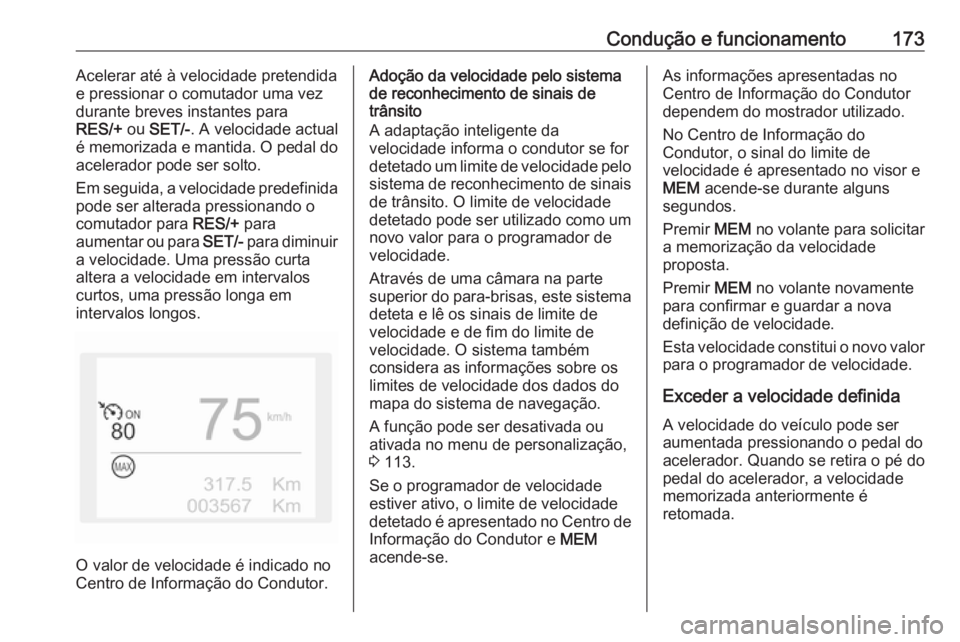 OPEL GRANDLAND X 2018 Manual de Instruções (in Portugues) Condução e funcionamento173Acelerar até à velocidade pretendida
e pressionar o comutador uma vez
durante breves instantes para
RES/+ ou SET/- . A velocidade actual
é memorizada e mantida. O peda OPEL GRANDLAND X 2018 Manual de Instruções (in Portugues) Condução e funcionamento173Acelerar até à velocidade pretendida
e pressionar o comutador uma vez
durante breves instantes para
RES/+ ou SET/- . A velocidade actual
é memorizada e mantida. O peda
